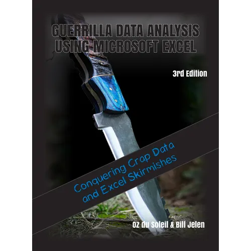 Guerrilla Data Analysis Using Microsoft Excel: Overcoming Crap Data and Excel Skirmishes - Paperback