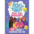 Rebel Girls Dads and Daughters: 25 Tales of Teamwork and Fun - Paperback