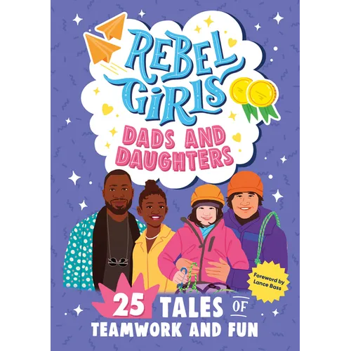 Rebel Girls Dads and Daughters: 25 Tales of Teamwork and Fun - Paperback