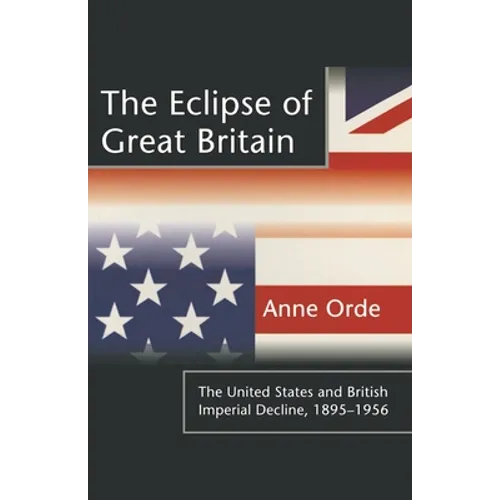 The Eclipse of Great Britain: The United States and British Imperial Decline, 1895-1956 - Paperback