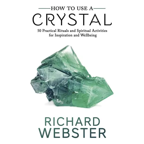How to Use a Crystal: 50 Practical Rituals and Spiritual Activities for Inspiration and Well-Being - Paperback