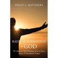 Radical Submission to God: The Awesome Life-Changing Secret to Peace, Power, & Permanent Victory - Paperback