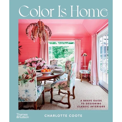 Color Is Home: A Brave Guide to Designing Classic Interiors - Hardcover