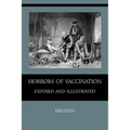Horrors of Vaccination Exposed and Illustrated - Paperback