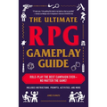 The Ultimate RPG Gameplay Guide: Role-Play the Best Campaign Ever--No Matter the Game! - Paperback