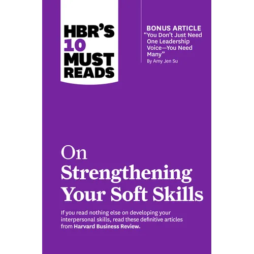 Hbr's 10 Must Reads on Strengthening Your Soft Skills (with Bonus Article You Don't Need Just One Leadership Voice--You Need Many by Amy Jen Su) - Paperback
