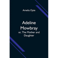 Adeline Mowbray; or, The Mother and Daughter - Paperback