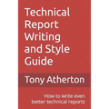 Technical Report Writing and Style Guide: How to write even better technical reports. - Paperback