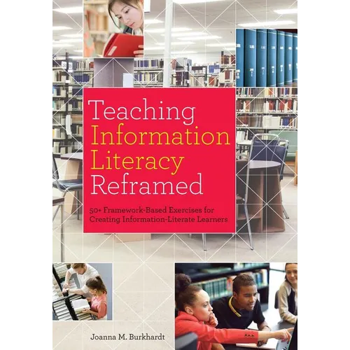 Teaching Information Literacy Reframed: 50+ Framework-Based Exercises for Creating Information-Literate Learners - Paperback