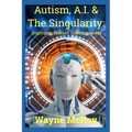 Autism, A.I. & The Singularity: Digitizing Human Consciousness - Paperback