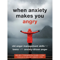 When Anxiety Makes You Angry: CBT Anger Management Skills for Teens with Anxiety-Driven Anger - Paperback