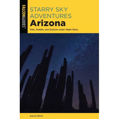Starry Sky Adventures Arizona: Hike, Paddle, and Explore Under Night Skies - Paperback