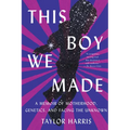 This Boy We Made: A Memoir of Motherhood, Genetics, and Facing the Unknown - Paperback