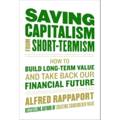 Saving Capitalism from Short-Termism: How to Build Long-Term Value and Take Back Our Financial Future - Hardcover