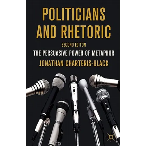 Politicians and Rhetoric: The Persuasive Power of Metaphor - Hardcover