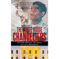 The White House Chandeliers: History Behind The Walls of 7 U.S. Presidents - Hardcover