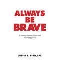 Always Be Brave: A Journey Towards Peace and Inner Happiness - Paperback