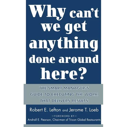 Why Can't We Get Anything Done Around Here?: The Smart Manager's Guide to Executing the Work That Delivers Results: The Smart Manager's Guide to Execu - Paperback