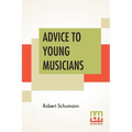 Advice To Young Musicians: Translated From German By Henry Hugo Pierson - Paperback