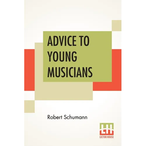 Advice To Young Musicians: Translated From German By Henry Hugo Pierson - Paperback