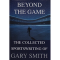 Beyond the Game: The Collected Sportswriting of Gary Smith - Paperback