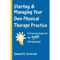 Starting & Managing Your Own Physical Therapy Practice: A Practical Guide for the Rookie Entrepreneur - Paperback