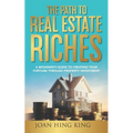 The Path to Real Estate Riches: A Beginner's Guide to Creating Your Fortune Through Property Investment - Paperback