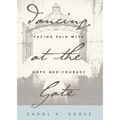 Dancing at the Gate: Facing Pain with Hope and Courage - Paperback