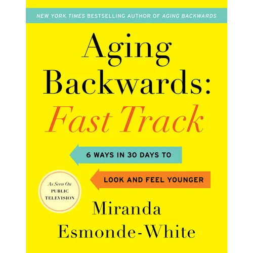 Aging Backwards: Fast Track: 6 Ways in 30 Days to Look and Feel Younger - Hardcover