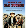Images of Old Tucson: Western Feature Filmmaking in the Desert - Paperback