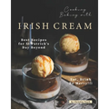 Cooking Baking with Irish Cream: Best Recipes for St Patrick's Day Beyond - Eat, Drink Be Merry! - Paperback
