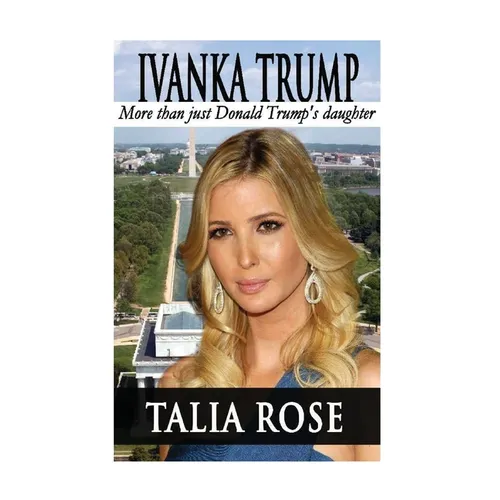 Ivanka Trump: More than just Donald Trump's daughter - Paperback