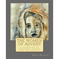 The Women of Advent: ...a gathering of scattered hearts, past and present - Paperback