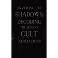 Unveiling the Shadows: Decoding the Signs of Cult Affiliations - Paperback