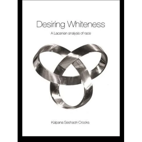 Desiring Whiteness: A Lacanian Analysis of Race - Paperback