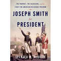 Joseph Smith for President: The Prophet, the Assassins, and the Fight for American Religious Freedom - Hardcover