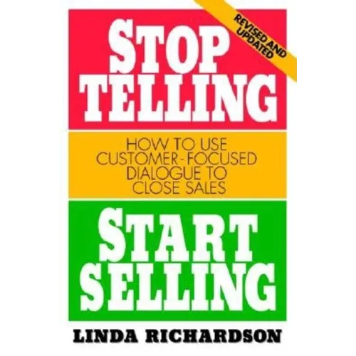 Stop Telling, Start Selling: How to Use Customer-Focused Dialogue to Close Sales - Paperback