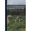 A Practical Grammar Of The Scottish Gaelic - Paperback