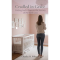 Cradled in Grace: Finding God's Grace in the Journey of pre-Birth Loss - Paperback