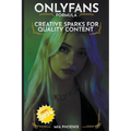 Creative Sparks For Quality Content: OnlyFans Forumla *2024* NEW! - Paperback