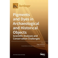 Pigments and Dyes in Archaeological and Historical Objects-Scientific Analyses and Conservation Challenges - Hardcover