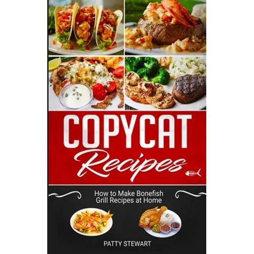 Copycat Recipes: How to Make Bonefish Grill Recipes at Home - Paperback