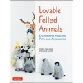 Lovable Felted Animals: Enchanting Mascots, Pets and Accessories - Paperback