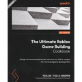 The Ultimate Roblox Game Building Cookbook: Design immersive experiences with easy-to-follow recipes for world and game development - Paperback
