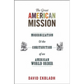 The Great American Mission: Modernization and the Construction of an American World Order - Paperback