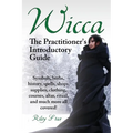 Wicca. the Practitioner's Introductory Guide. Symbols, Herbs, History, Spells, Shops, Supplies, Clothing, Courses, Altar, Ritual, and Much More All Co - Paperback