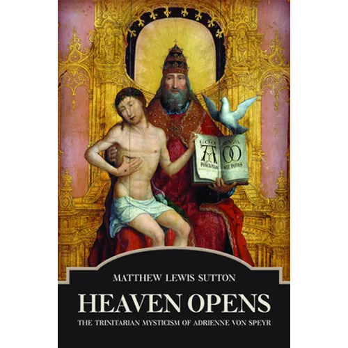Heaven Opens: The Trinitarian Mysticism of Adrienne von Speyr - Paperback