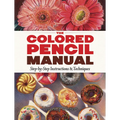 The Colored Pencil Manual: Step-By-Step Instructions and Techniques - Paperback