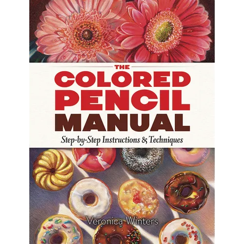 The Colored Pencil Manual: Step-By-Step Instructions and Techniques - Paperback