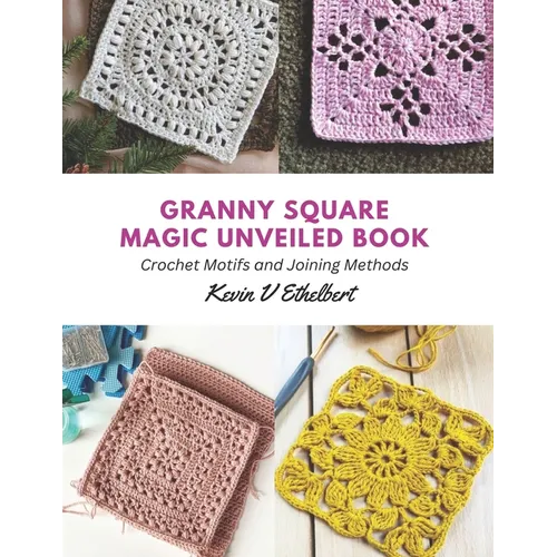 Granny Square Magic Unveiled Book: Crochet Motifs and Joining Methods - Paperback